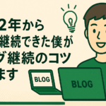 2022年からブログ継続できた僕が、ブログ継続のコツを教えます